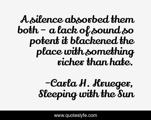 A silence absorbed them both – a lack of sound so potent it blackened the place with something richer than hate.