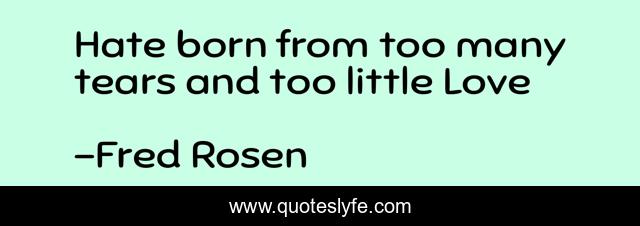 Hate born from too many tears and too little Love