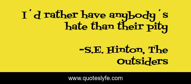 I´d rather have anybody´s hate than their pity