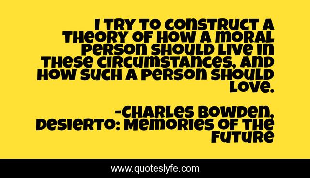 I try to construct a theory of how a moral person should live in these circumstances, and how such a person should love.