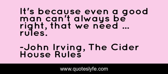 It's because even a good man can't always be right, that we need ... rules.