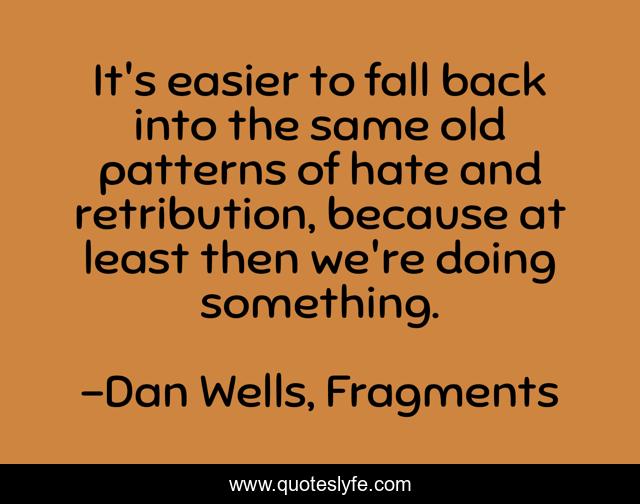 It's easier to fall back into the same old patterns of hate and retribution, because at least then we're doing something.