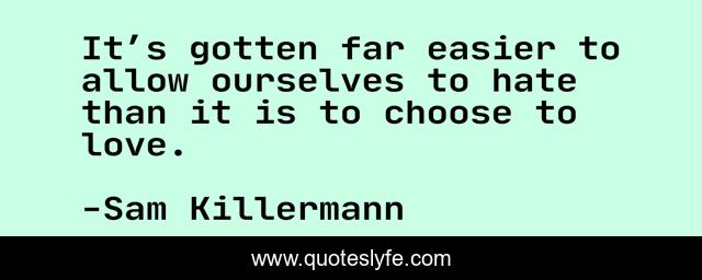 It’s gotten far easier to allow ourselves to hate than it is to choose to love.
