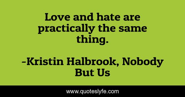 Love and hate are practically the same thing.