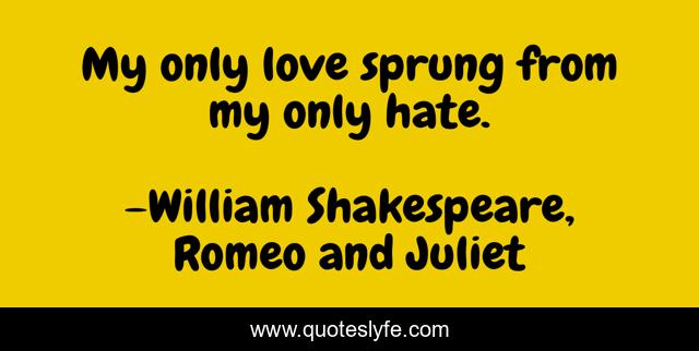 My only love sprung from my only hate.