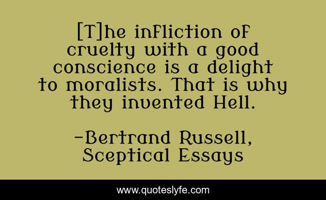 [T]he infliction of cruelty with a good conscience is a delight to moralists. That is why they invented Hell.