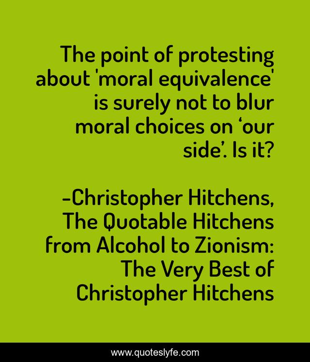 The point of protesting about 'moral equivalence' is surely not to blur moral choices on ‘our side’. Is it?