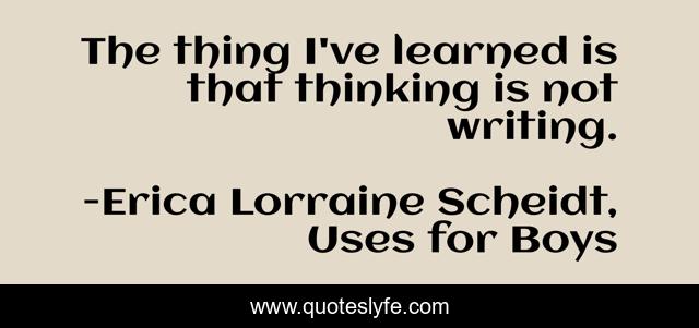 The thing I've learned is that thinking is not writing.