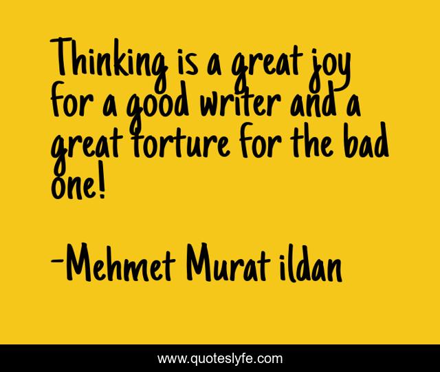 Thinking is a great joy for a good writer and a great torture for the bad one!