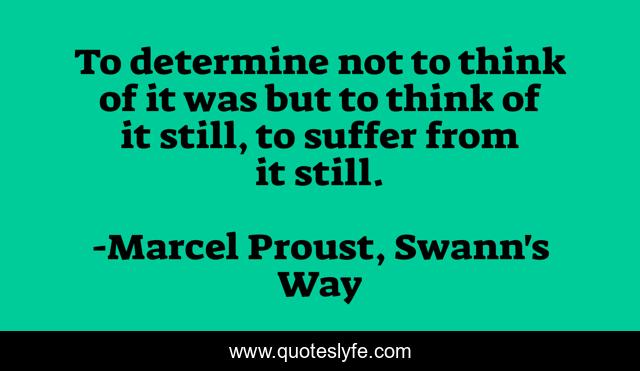 To determine not to think of it was but to think of it still, to suffer from it still.