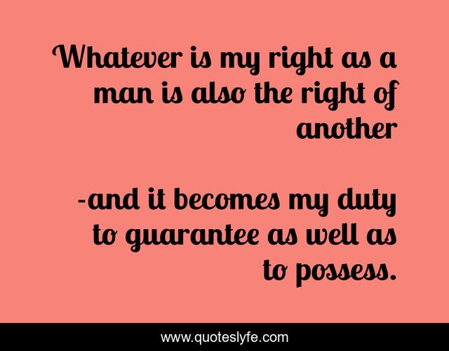 Whatever is my right as a man is also the right of another