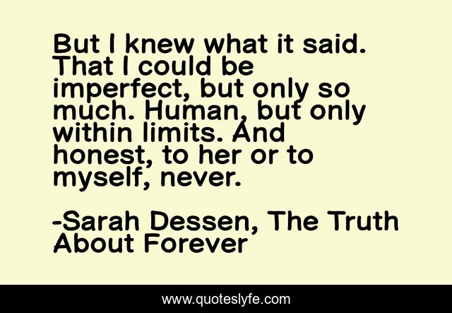 But I knew what it said. That I could be imperfect, but only so much. Human, but only within limits. And honest, to her or to myself, never.