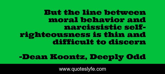 But the line between moral behavior and narcissistic self-righteousness is thin and difficult to discern