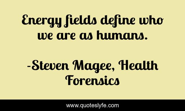 Energy fields define who we are as humans.