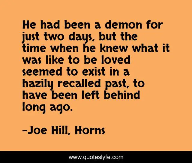 He had been a demon for just two days, but the time when he knew what it was like to be loved seemed to exist in a hazily recalled past, to have been left behind long ago.