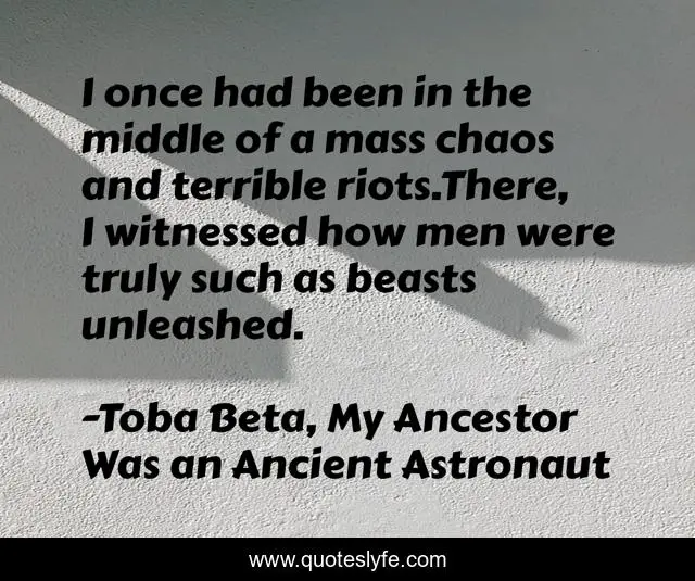 I once had been in the middle of a mass chaos and terrible riots.There, I witnessed how men were truly such as beasts unleashed.