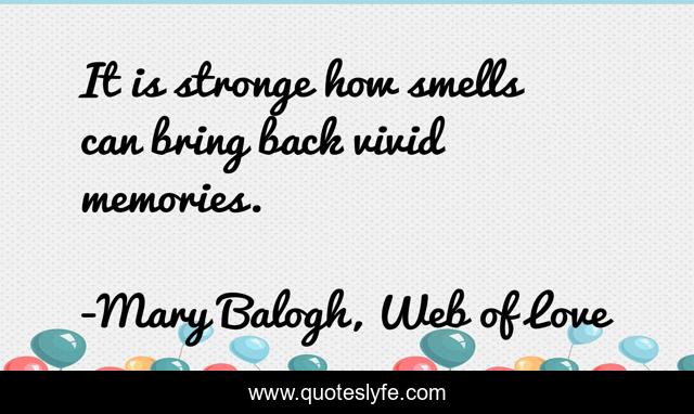 It is stronge how smells can bring back vivid memories.