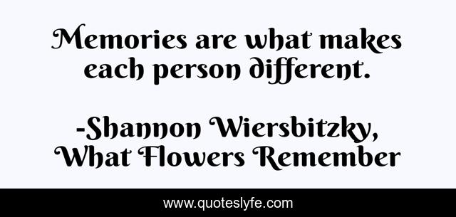 Memories are what makes each person different.