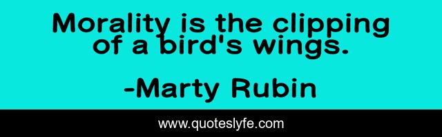 Morality is the clipping of a bird's wings.