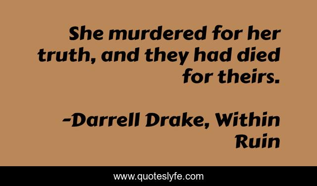 She murdered for her truth, and they had died for theirs.