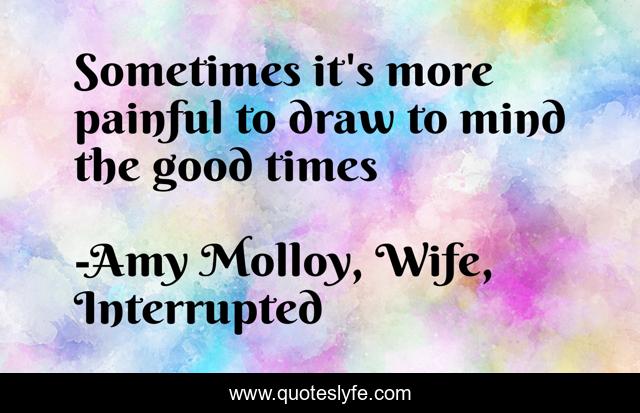 Sometimes it's more painful to draw to mind the good times