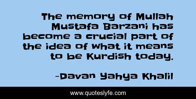 The memory of Mullah Mustafa Barzani has become a crucial part of the idea of what it means to be Kurdish today.