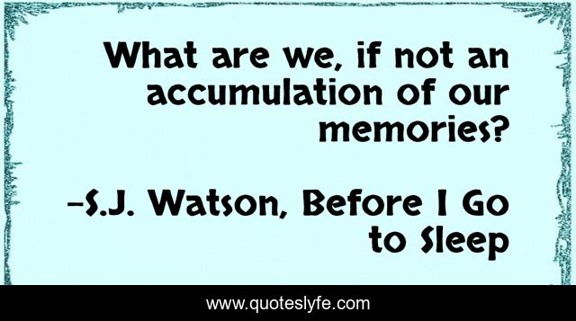 What are we, if not an accumulation of our memories?