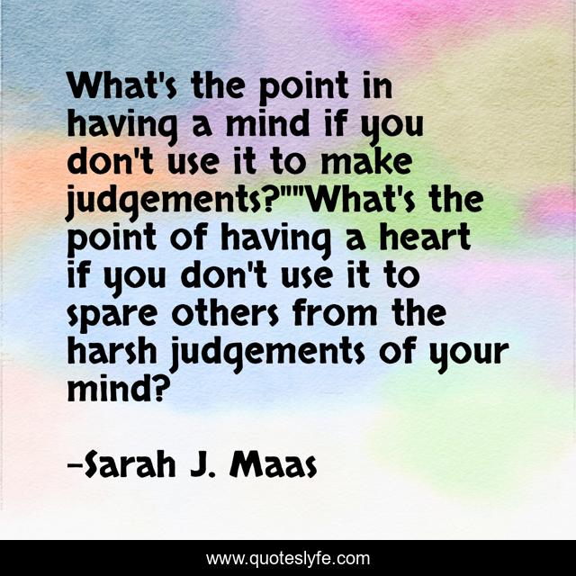 What's the point in having a mind if you don't use it to make judgements?