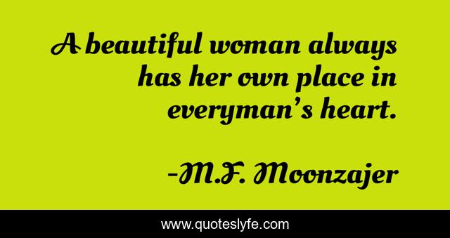 A beautiful woman always has her own place in everyman’s heart.