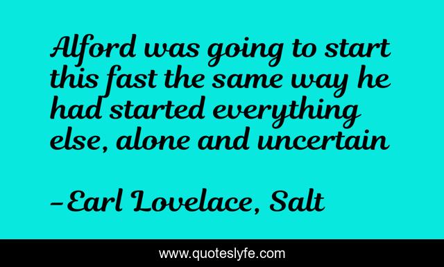 Alford was going to start this fast the same way he had started everything else, alone and uncertain