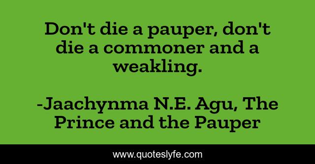 Don't die a pauper, don't die a commoner and a weakling.
