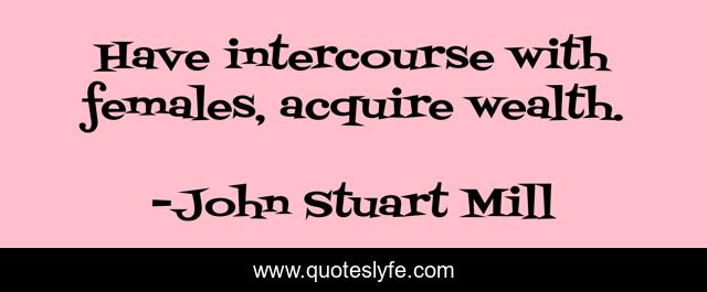 Have intercourse with females, acquire wealth.