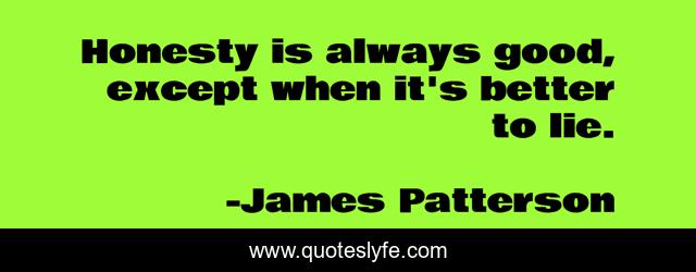 Honesty is always good, except when it's better to lie.