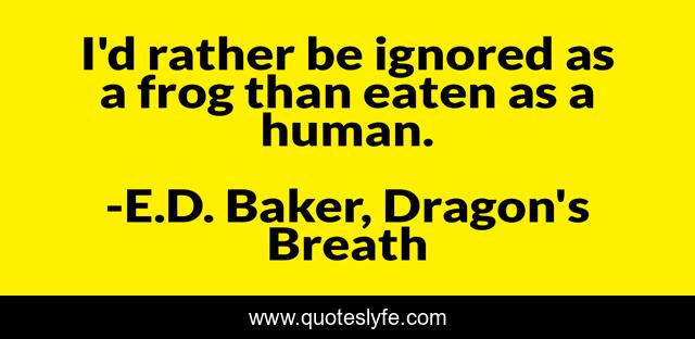 I'd rather be ignored as a frog than eaten as a human.