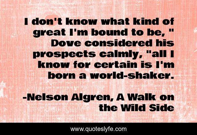 I don't know what kind of great I'm bound to be, 