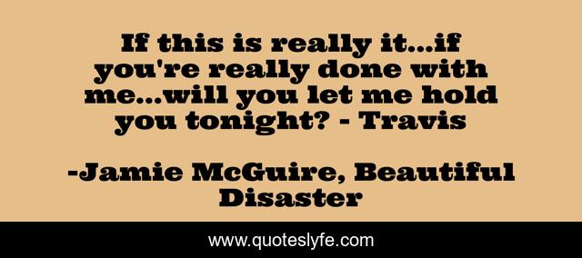 If this is really it...if you're really done with me...will you let me hold you tonight? - Travis