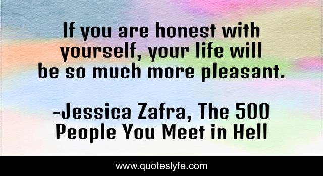If you are honest with yourself, your life will be so much more pleasant.