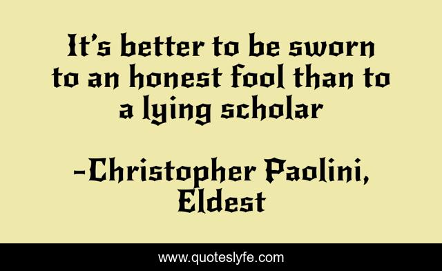 It’s better to be sworn to an honest fool than to a lying scholar