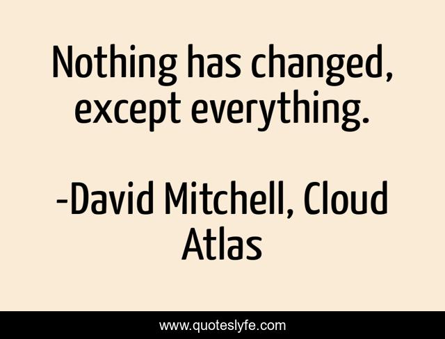 Nothing has changed, except everything.