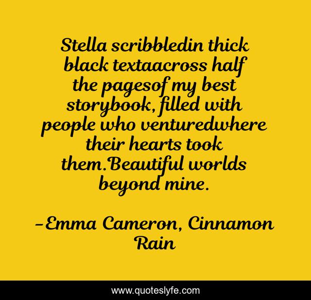 Stella scribbledin thick black textaacross half the pagesof my best storybook, filled with people who venturedwhere their hearts took them.Beautiful worlds beyond mine.