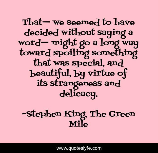 That— we seemed to have decided without saying a word— might go a long way toward spoiling something that was special, and beautiful, by virtue of its strangeness and delicacy.
