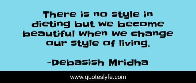 There is no style in dieting but we become beautiful when we change our style of living.