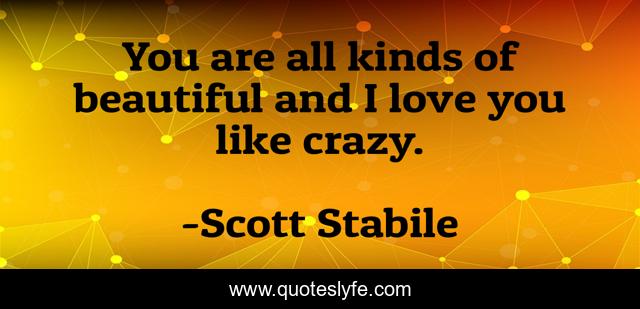 You are all kinds of beautiful and I love you like crazy.