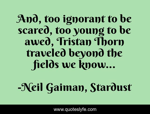 And, too ignorant to be scared, too young to be awed, Tristan Thorn traveled beyond the fields we know...
