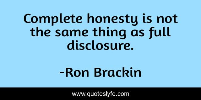 Complete honesty is not the same thing as full disclosure.