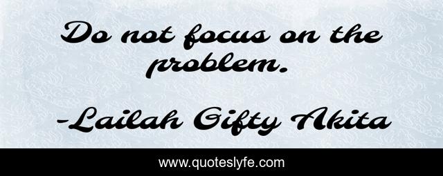 Do not focus on the problem.