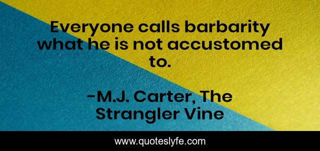 Everyone calls barbarity what he is not accustomed to.