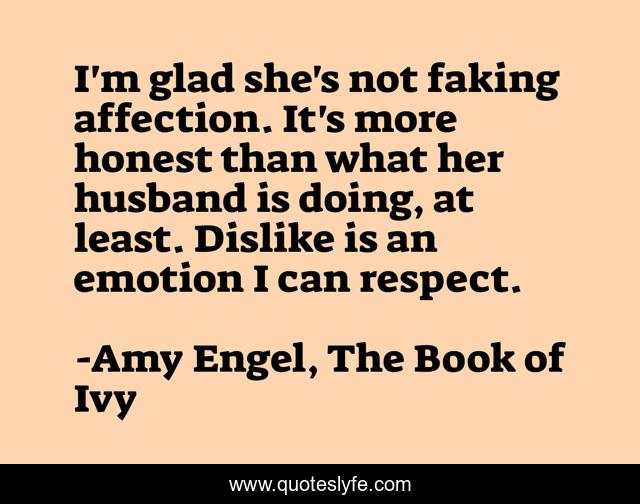 I'm glad she's not faking affection. It's more honest than what her husband is doing, at least. Dislike is an emotion I can respect.