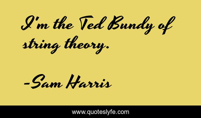 I'm the Ted Bundy of string theory.