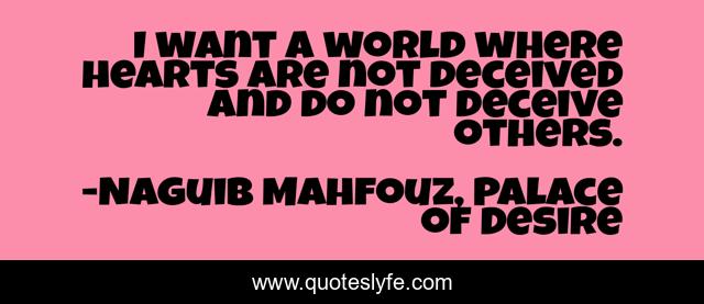 I want a world where hearts are not deceived and do not deceive others.